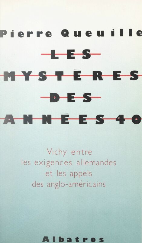 Les mystères des années 40 Vichy, entre les exigences allemandes et les appels anglo-américains