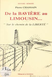 De la Bavière au Limousin... sur le chemin de la liberté Mémoires d'un évadé