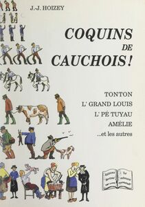 Coquins de Cauchois ! Tonton, L'Grand Louis, L'Pé Tuyau, Amélie... et les autres