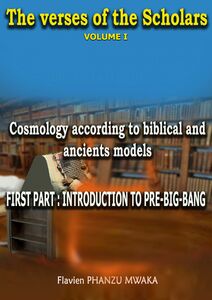 Cosmology According to Biblical and  Ancient Models The Verses of the Scholars - Volume I