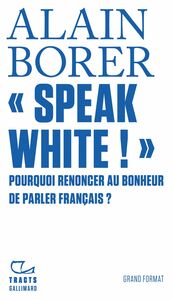 «Speak White !» Pourquoi renoncer au bonheur de parler français ?