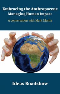 Embracing the Anthropocene: Managing Human Impact - A Conversation with Mark Maslin