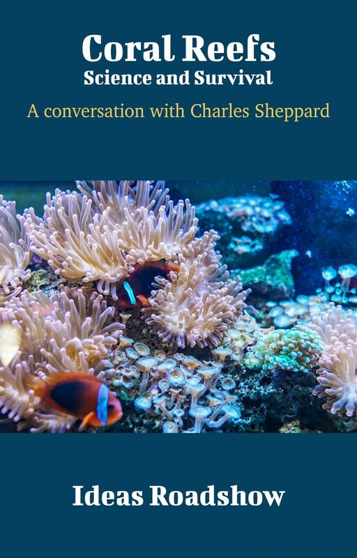 Coral Reefs: Science and Survival - A Conversation with Charles Sheppard