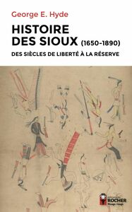 Histoire des Sioux Des siècles de liberté à la réserve, 1650-1890