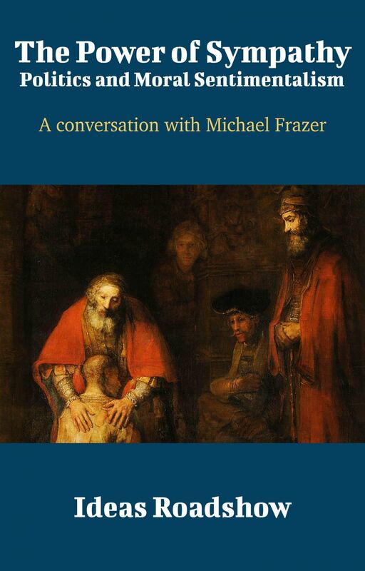 The Power of Sympathy: Politics and Moral Sentimentalism - A Conversation with Michael Frazer