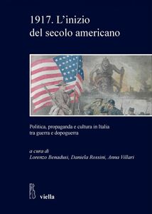 1917. L’inizio del secolo americano Politica, propaganda e cultura in Italia tra guerra e dopoguerra