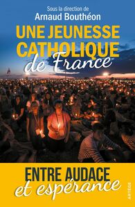Une jeunesse catholique de France Entre audace et espérance