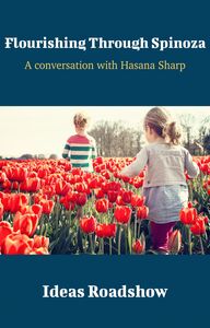 Flourishing Through Spinoza - A Conversation with Hasana Sharp