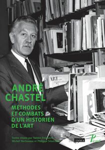 André Chastel Méthode et combats d'un historien de l'art