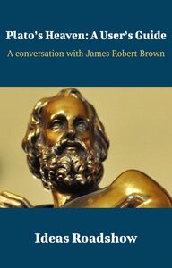 Plato’s Heaven: A User’s Guide - A Conversation with James Robert Brown