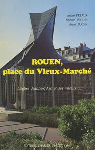 Rouen, place du Vieux-Marché L'église Jeanne-d'Arc et ses vitraux