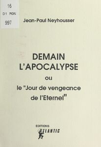 Demain l'Apocalypse Ou "Le jour de vengeance de l'Éternel"