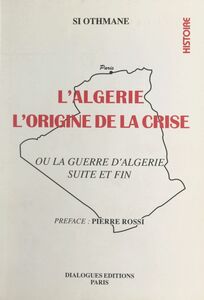 L'Algérie : l'origine de la crise Ou La guerre d'Algérie, suite et fin