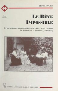 Le rêve impossible La bourgeoisie traditionnelle se confie à ses enfants. (Le journal de la jeunesse, 1890-1914)