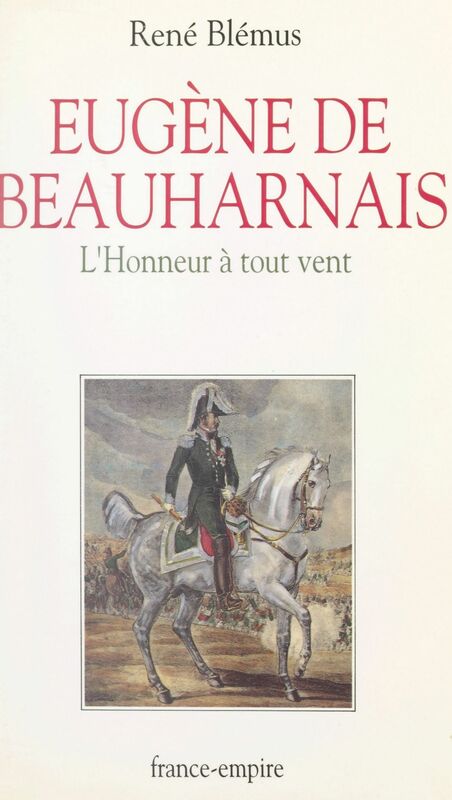 Eugène de Beauharnais (1781-1824) L'honneur à tout vent