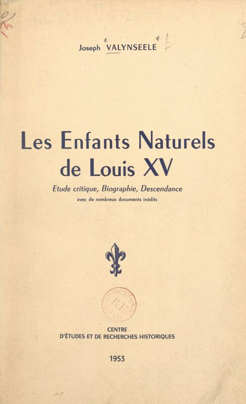 Les enfants naturels de Louis XV Étude critique, biographie, descendance, avec de nombreux documents inédits