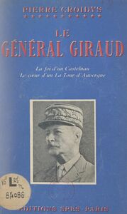 Le Général Giraud La foi d'un Castelnau, le cœur d'un La Tour d'Auvergne