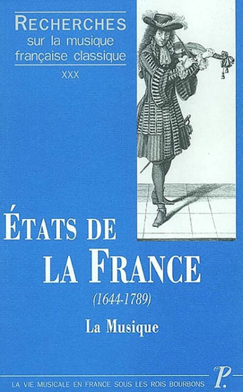 Recherches sur la musique française classique. Volume (30) XXX Etats de la France (1644-1789). La Musique : les institutions et les hommes.