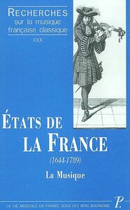 Recherches sur la musique française classique. Volume (30) XXX Etats de la France (1644-1789). La Musique : les institutions et les hommes.