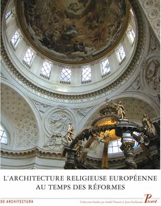 L'Architecture religieuse européenne au temps des Réformes. Héritage de la Renaissance et nouvelles problématiques.