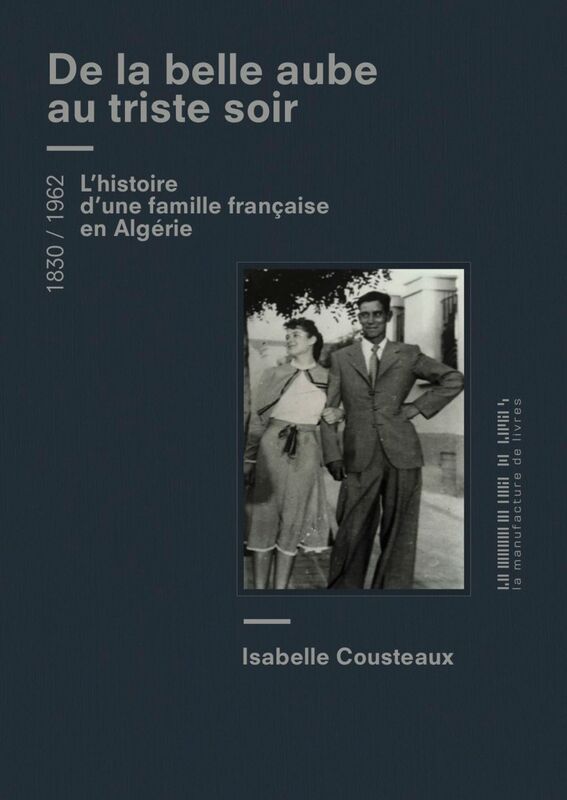 De la belle aube au triste soir Une famille française en Algérie - 1830-1962