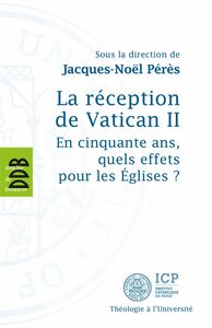La réception de Vatican II En cinquante ans, quels effets pour les Eglises ?