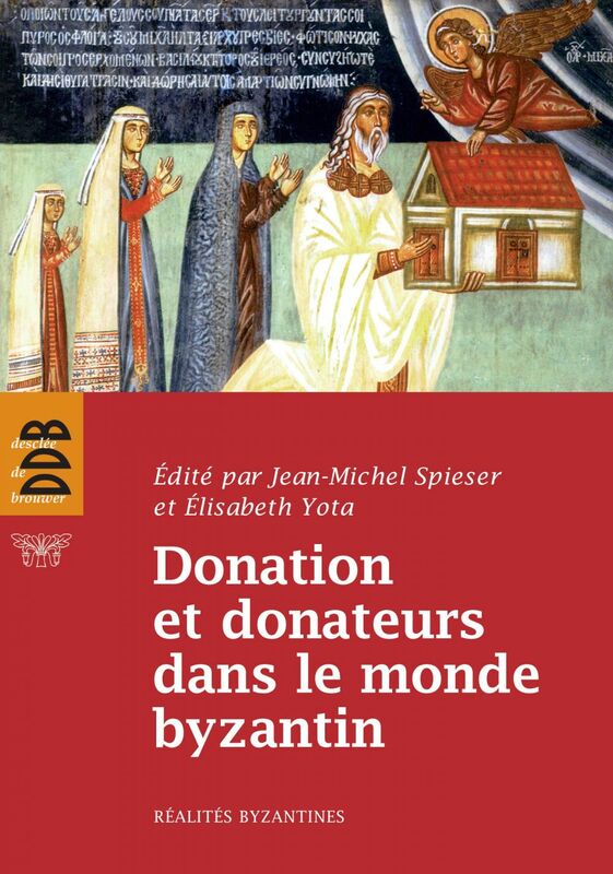 Donation et donateurs dans le monde byzantin Actes du colloque international de l'Université de Fribourg, 13-15 mars 2008