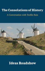 The Consolations of History - A Conversation with Teofilo Ruiz