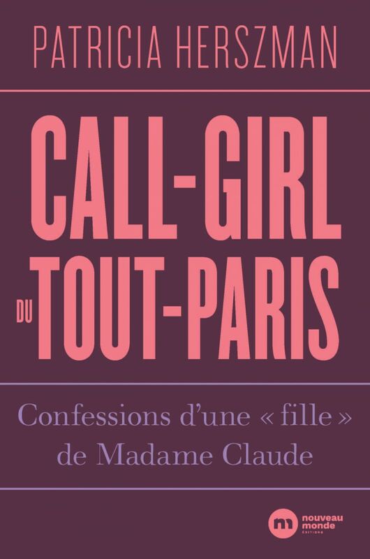 Call-girl du Tout-Paris Confessions d'une "fille" de Madame Claude