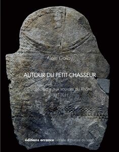 Autour du Petit-Chasseur L'archéologie aux sources du Rhône, 1941-2011