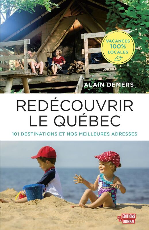 Redécouvrir le Québec 101 destinations et nos meilleures adresses pour des vacances 100% locales