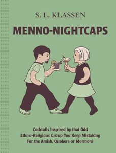 Menno-Nightcaps Cocktails Inspired by that Odd Ethno-Religious Group You Keep Mistaking for the Amish, Quakers or Mormons