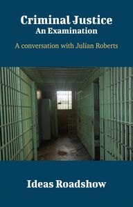 Criminal Justice: An Examination - A Conversation with Julian Roberts