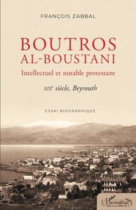 Boutros al-Boustani Intellectuel et notable protestant - XIXe siècle, Beyrouth