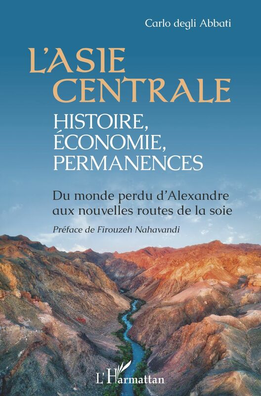 L'Asie centrale : histoire, économie, permanences Du monde perdu d'Alexandre aux nouvelles routes de la soie