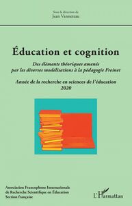 Éducation et cognition Des éléments théoriques amenés par les diverses modélisations à la pédagogie Freinet - Année de la recherche en sciences de l'éducation 2020