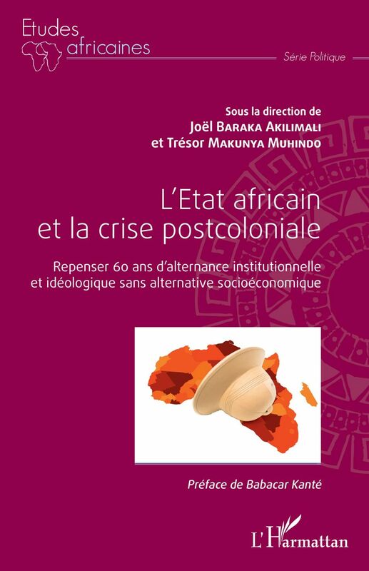 L'Etat africain et la crise postcoloniale Repenser 60 ans d'alternance institutionnelle et idéologique sans alternative socioéconomique