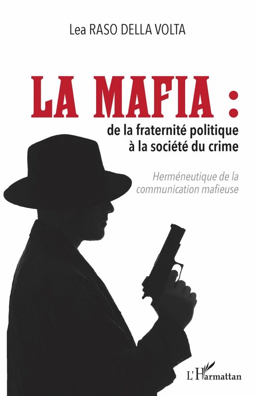 La mafia De la fraternité politique à la société du crime - Herméneutique de la communication mafieuse