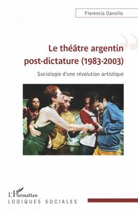 Le théâtre argentin post-dictature (1983-2003) Sociologie d'une révolution artistique