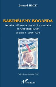 Barthélémy Boganda. Premier défenseur des droits humains en Oubangui-Chari. Volume 1 1946-1953