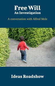 Free Will: An Investigation - A Conversation with Alfred Mele