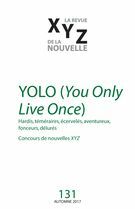 XYZ. La revue de la nouvelle. No. 131, Automne 2017 YOLO (You Only Live Once)