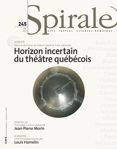 Spirale. No. 245, Été 2013 Horizon incertain du théâtre québécois