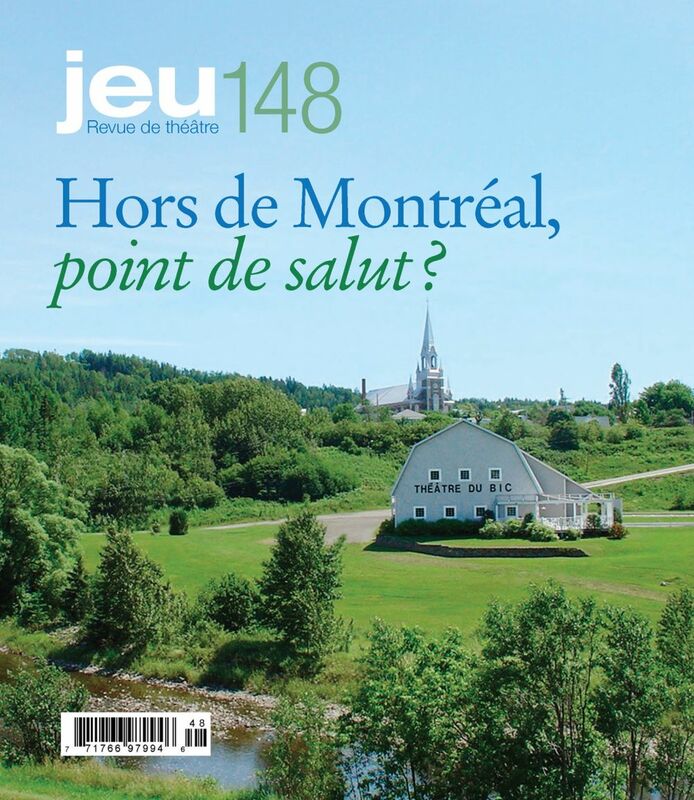 JEU Revue de théâtre. No. 148, 2013.3 Hors de Montréal, point de salut ?