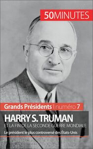 Harry S. Truman et la fin de la Seconde Guerre mondiale Le président le plus controversé des États-Unis