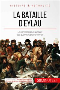 La bataille d'Eylau Le combat le plus sanglant des guerres napoléoniennes