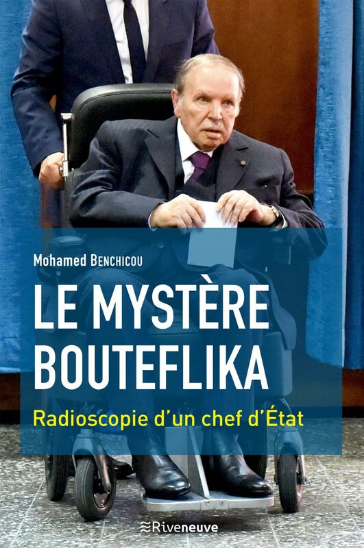 Le mystère Bouteflika Radioscopie d'un chef d'Etat
