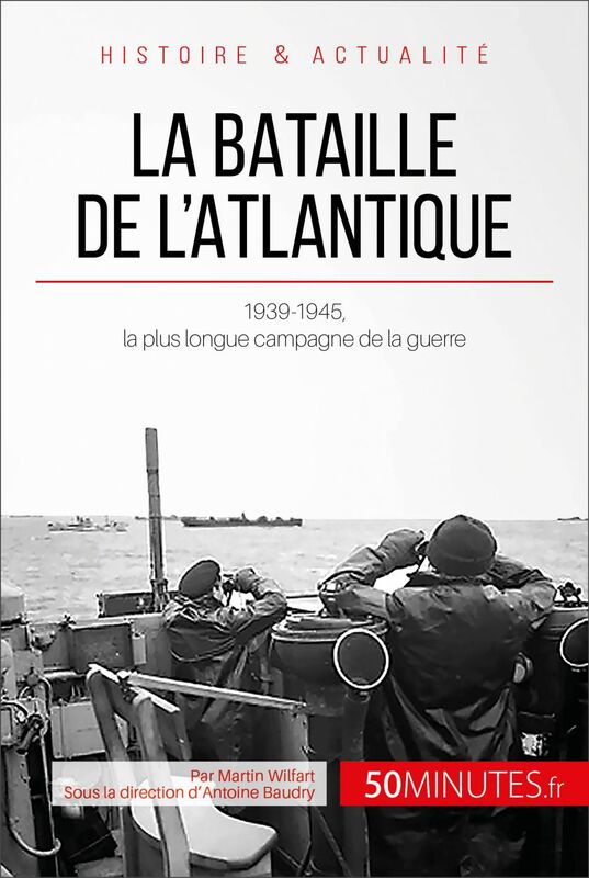La bataille de l'Atlantique 1939-1945, la plus longue campagne de la guerre