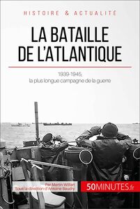 La bataille de l'Atlantique 1939-1945, la plus longue campagne de la guerre