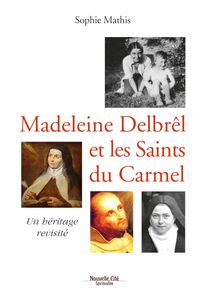 Madeleine Delbrêl et les saints du Carmel Un héritage revisité